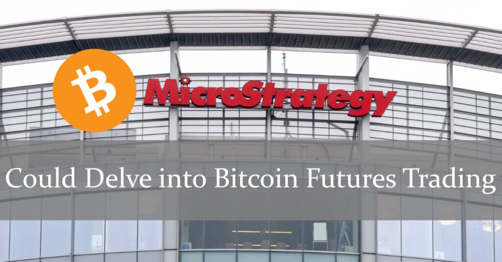 MicroStrategy Takes the Leap: Could Delve into Bitcoin Futures Trading